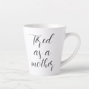 Tired as a mother latte mug