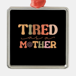 Tired As A Mother Metal Ornament