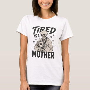 Tired As A Mother Skeleton Coffee Tee