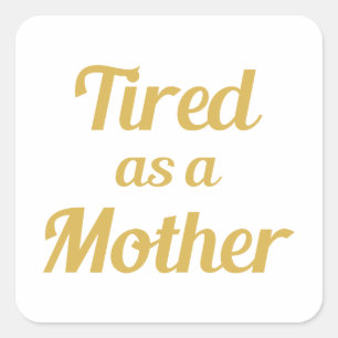 Tired as a Mother Square Sticker