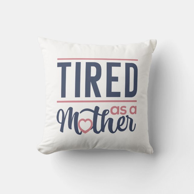 Tired As A Mother Throw Pillow (Front)