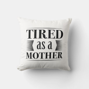 Tired As A Mother Throw Pillow
