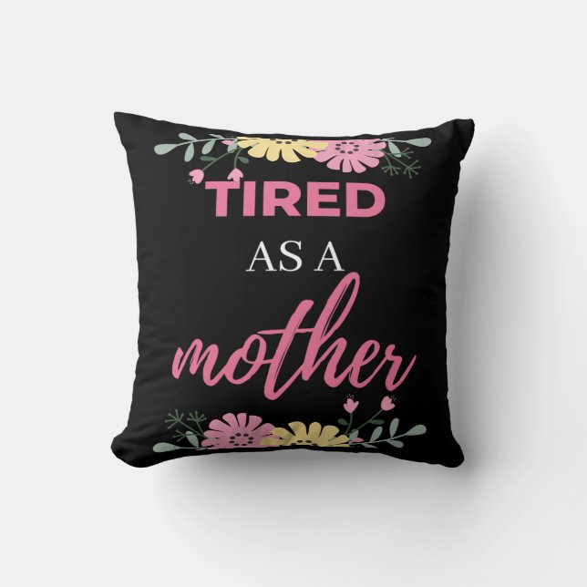 Tired As A Mother Throw Pillow (Front)