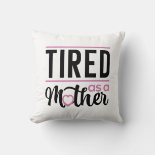 Tired As A Mother Throw Pillow