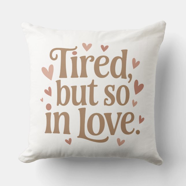 Tired, but So in Love – New Mom Throw Pillow (Front)