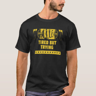 Tired But Trying Workout Motivational Quote Gym T-Shirt