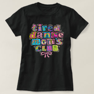 Tired Dance Moms Club Mama Mommy Happy Mother's Da T-Shirt