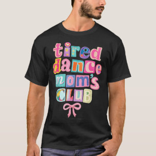 Tired Dance Moms Club Mama Mommy Happy Mothers Day T-Shirt