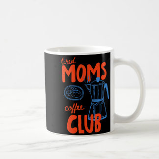 Tired moms coffee club mom life happy mother's day mug