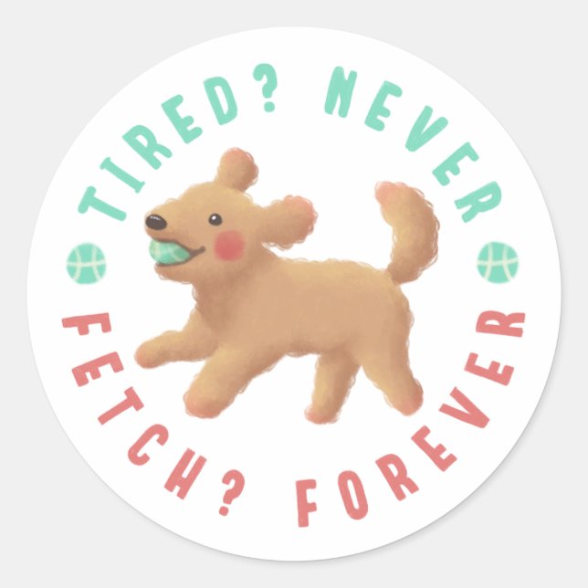 Tired? Never. Fetch? Forever. Goldendoodle  Classic Round Sticker (Front)