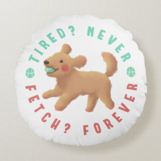 Tired? Never. Fetch? Forever. Goldendoodle Round Pillow