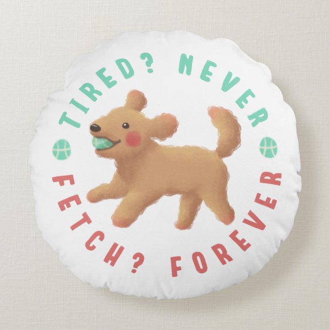 Tired? Never. Fetch? Forever. Goldendoodle  Round Pillow (Front)