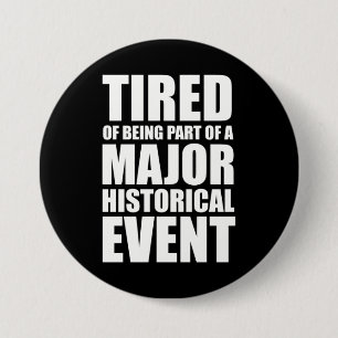 Tired Of Being Part Of A Major Historical Event 3 Inch Round Button