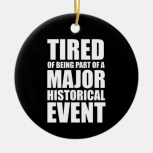 Tired Of Being Part Of A Major Historical Event Ceramic Ornament