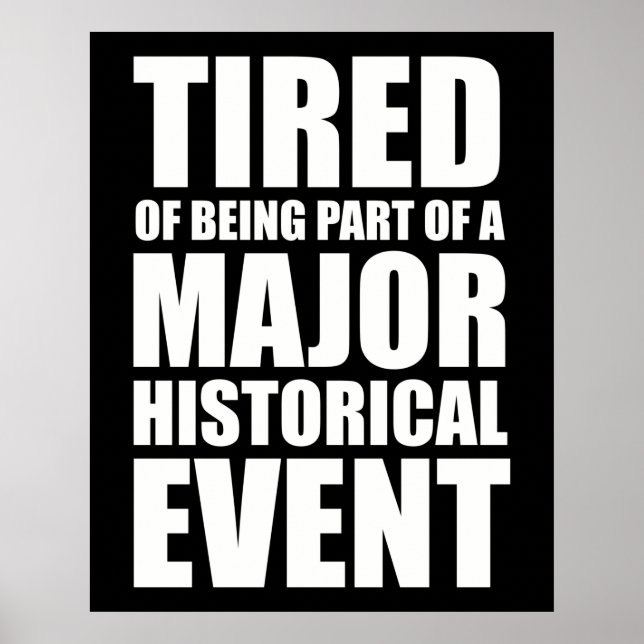 Tired Of Being Part Of A Major Historical Event Poster (Front)