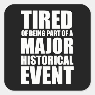 Tired Of Being Part Of A Major Historical Event Square Sticker