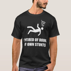 Tired Of Doing My Own Stunts T-Shirt