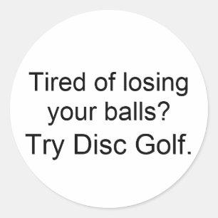 Tired of losing your balls?Try Disc Golf. Classic Round Sticker