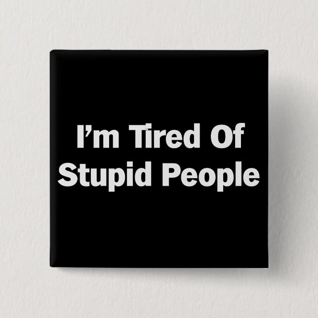 Tired of Stupid People 2 Inch Square Button (Front)