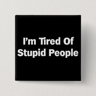 Tired of Stupid People 2 Inch Square Button