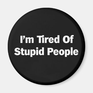 Tired of Stupid People Magnet
