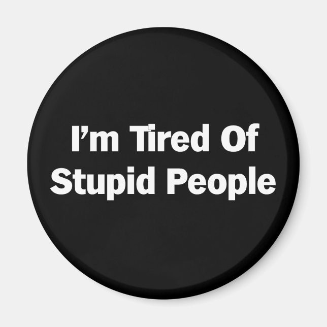 Tired of Stupid People Magnet (Front)