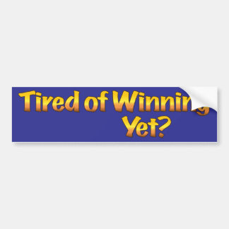 Tired of Winning, Yet? Bumper Sticker