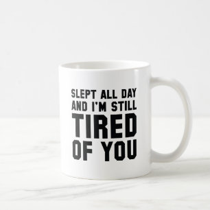 Tired Of You Coffee Mug