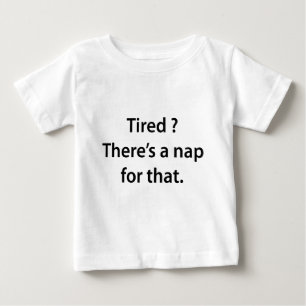 Tired? There's A Nap For That. Baby T-Shirt