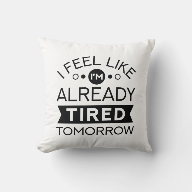 Tired Tomorrow Throw Pillow (Front)
