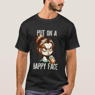 Tired Woman Put On Happy Face Sarcastic Cranky Mom T-Shirt