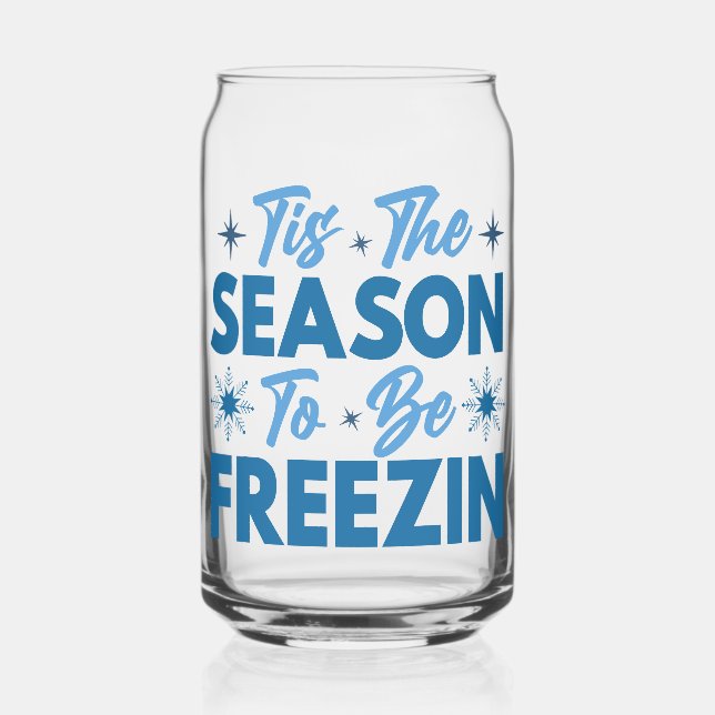 Tis the Season to Be Freezin - Winter Fun Can Glass (Front)
