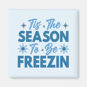 Tis the Season to Be Freezin - Winter Fun Magnet