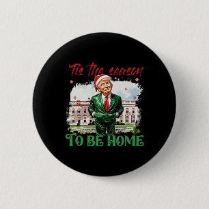 Tis The Season To Be Home White House Trump 2024 C 2 Inch Round Button