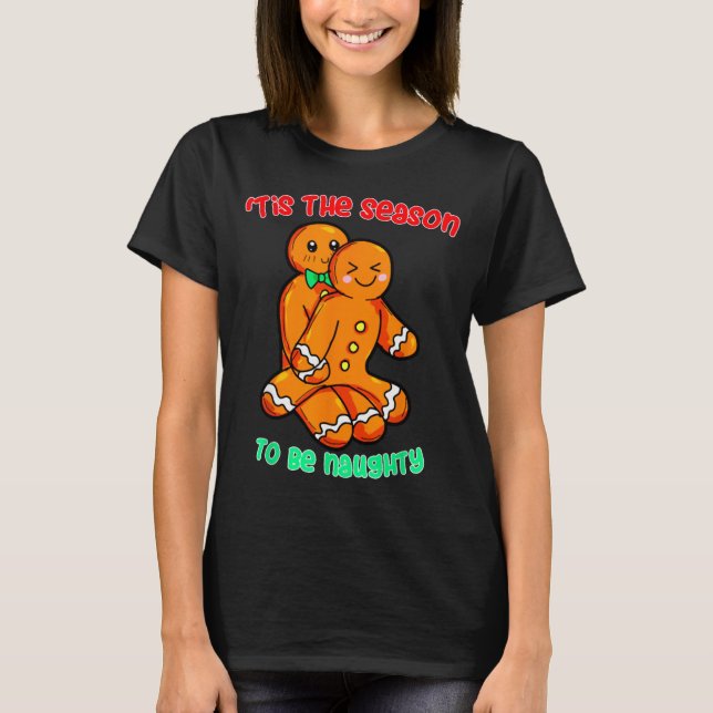 Tis The Season To Be Naughty Funny Gingerbread Chr T-Shirt (Front)