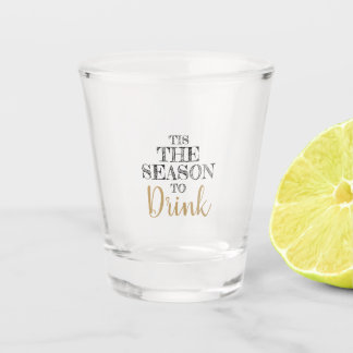 Tis The Season To Drink  Shot Glass