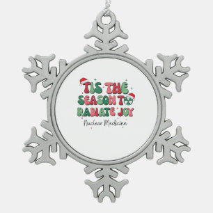 Tis The Season To Joy Nuclear Medicine Christmas N Snowflake Pewter Christmas Ornament