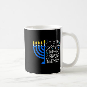 Tis The Season To Remind Everyone Im Jewish Hanukk Coffee Mug