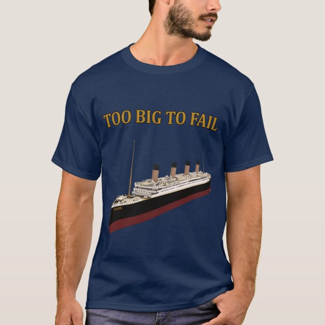 Titanic too big to fail T-Shirt (Front)