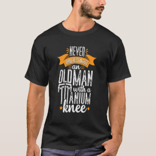 Titanium Knee Replacement Surgery Recovery Old Man T-Shirt