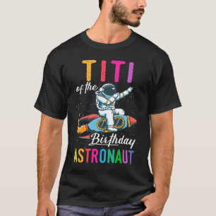 Titi Of The Birthday Astronaut Space Bday Party Ce T-Shirt