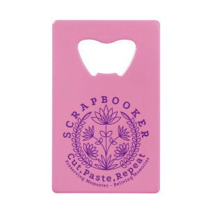 Title: “Scrapbookers - Cut, Paste and Repeat” Credit Card Bottle Opener