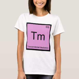Tm - Transcendental Meditation Chemistry Element T T-Shirt