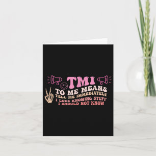 Tmi To Me Means Tell Me Immediately Funny Quote Card