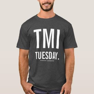 TMI Tuesday Shirts! T-Shirt