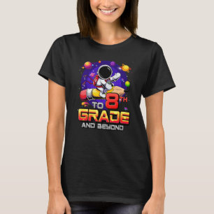 To 8th Grade And Beyond Astronaut Back To School 8 T-Shirt