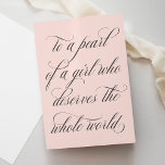 To A Pearl Of A Girl Birthday Greeting Card<br><div class="desc">This lovely birthday greeting card design features elegant calligraphy script and a classic colour palette of charcoal grey and blush pink. The greeting on the front reads "to a pearl of a girl who deserves the whole world". The inside reads "happy birthday" but can be customized to suit your own...</div>