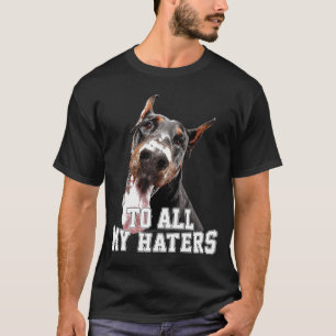 To All My Hater Doberman T-Shirt