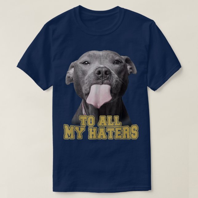 To All My Haters Funny Pitbull Dog Owner Dog Dad  T-Shirt (Design Front)
