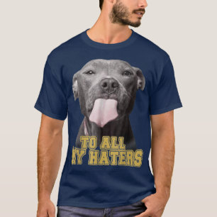 To All My Haters Funny Pitbull Dog Owner Dog Dad  T-Shirt